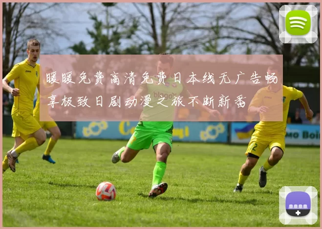 暖暖免费高清免费日本线无广告畅享极致日剧动漫之旅不断新番