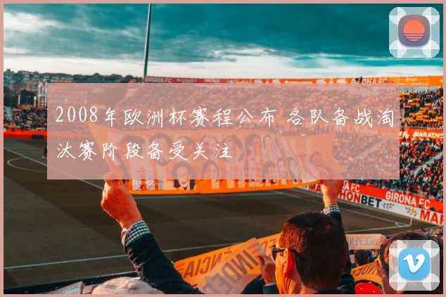2008年欧洲杯赛程公布 各队备战淘汰赛阶段备受关注