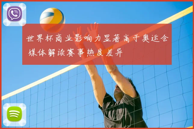 世界杯商业影响力显著高于奥运会 媒体解读赛事热度差异