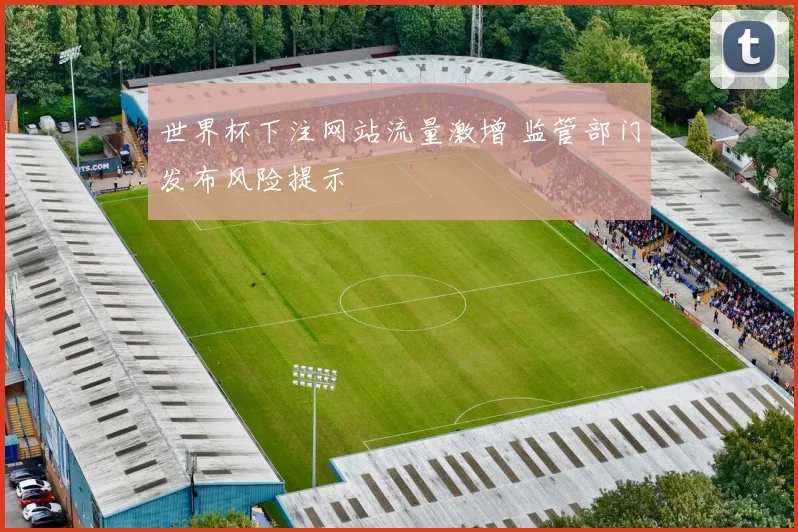 世界杯下注网站流量激增 监管部门发布风险提示